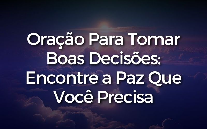 Oração Para Tomar Boas Decisões