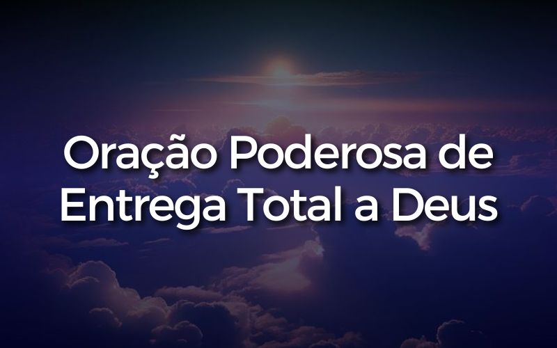 Oração Poderosa de Entrega Total a Deus 