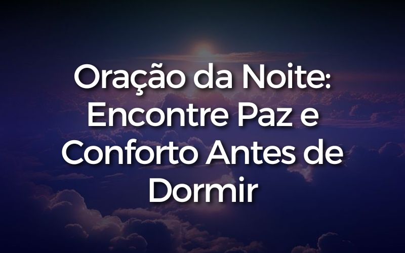 Oração da Noite Encontre Paz e Conforto Antes de Dormi