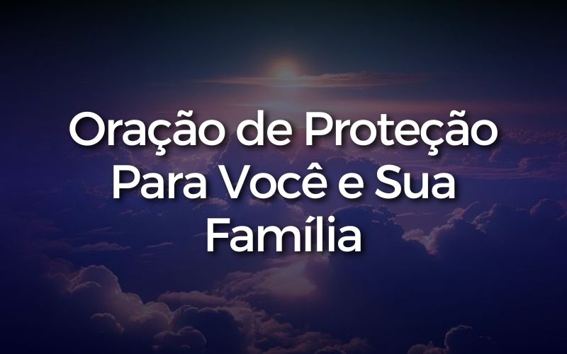 Oração de Proteção Para Você e Sua Família